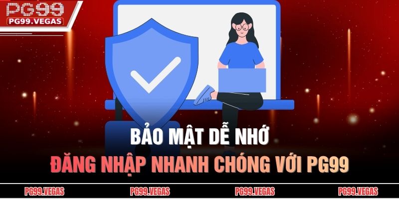 Bảo mật dễ nhớ, đăng nhập nhanh chóng với PG99