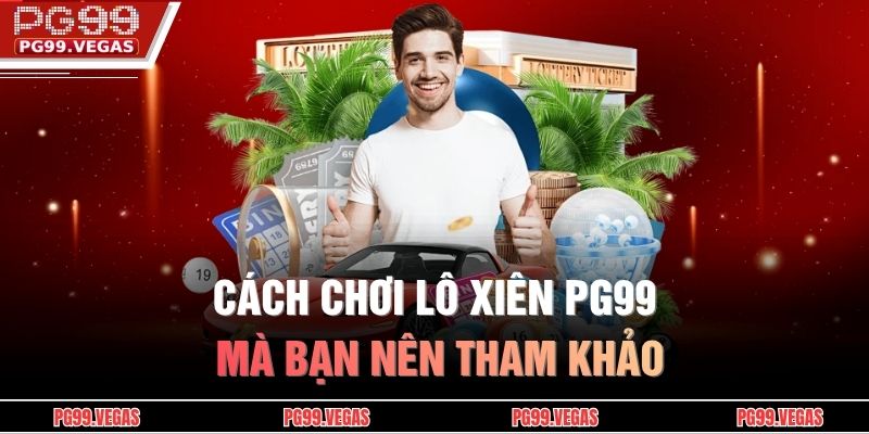 Cách chơi Lô Xiên PG99 mà bạn nên tham khảo 
