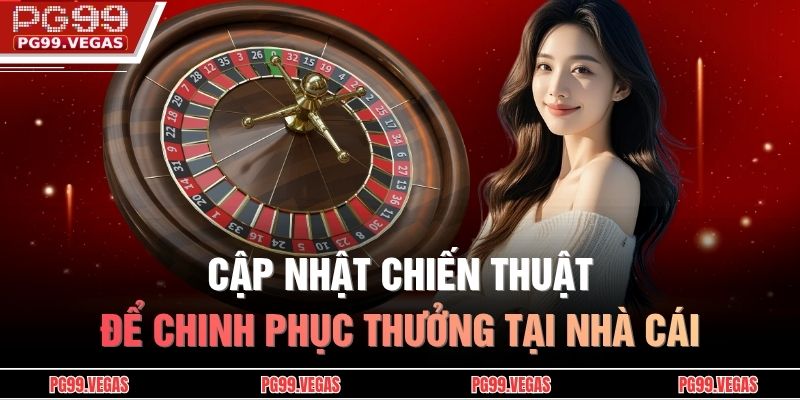 Cập nhật chiến thuật để chinh phục thưởng tại nhà cái