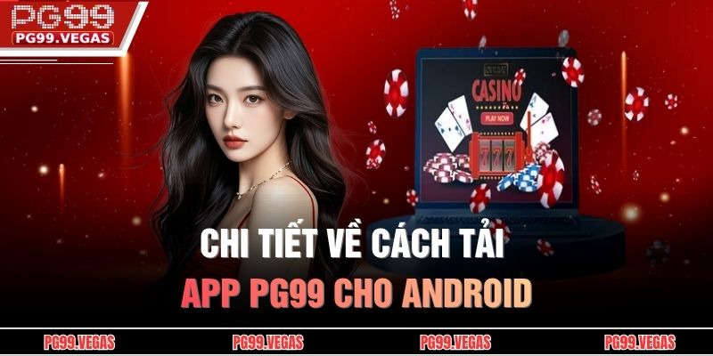 Chi tiết về cách tải app PG99 cho Android
