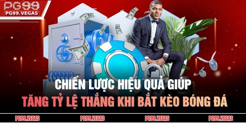Chiến lược hiệu quả giúp tăng tỷ lệ thắng khi bắt kèo bóng đá