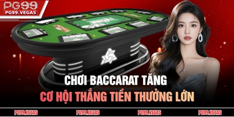 Chơi Baccarat tăng cơ hội thắng tiền thưởng lớn