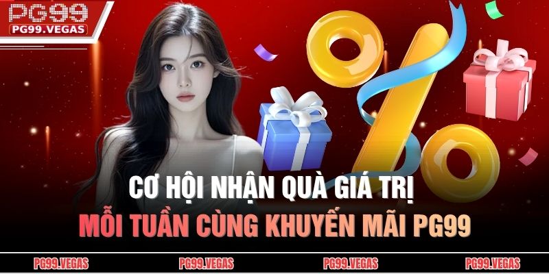 Cơ hội nhận quà giá trị mỗi tuần cùng khuyến mãi PG99