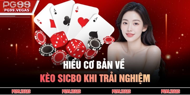Hiểu cơ bản về kèo sicbo khi trải nghiệm