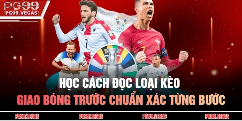 Học cách đọc loại kèo giao bóng trước chuẩn xác từng bước