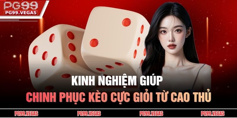 Kinh nghiệm giúp chinh phục kèo cực giỏi từ cao thủ
