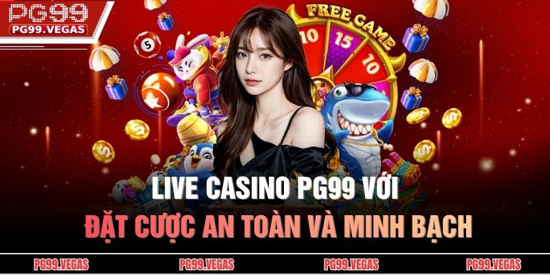 Live Casino PG99 với đặt cược an toàn và minh bạch
