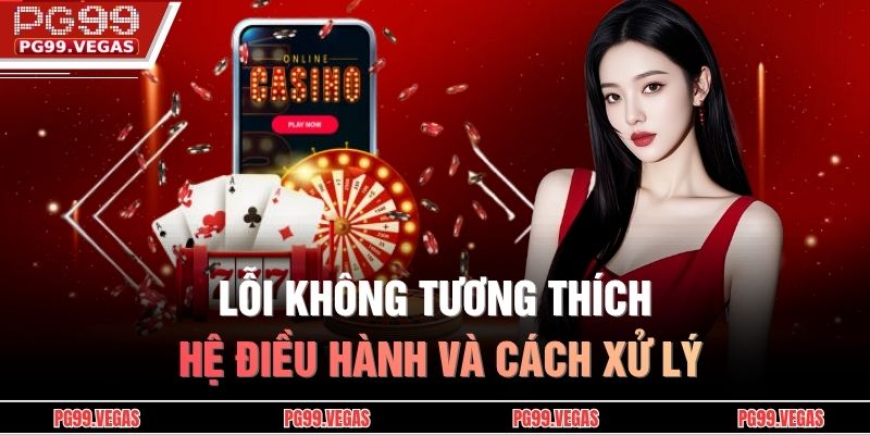 Lỗi không tương thích hệ điều hành và cách xử lý