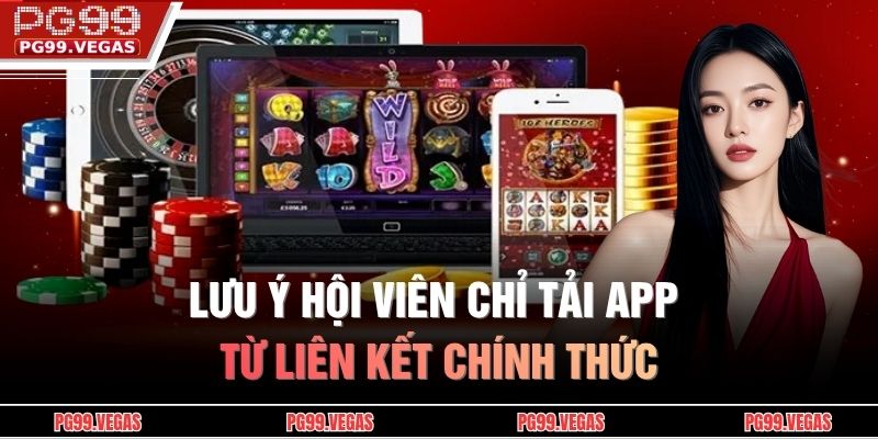 Lưu ý hội viên chỉ tải app từ liên kết chính thức