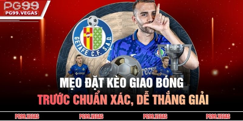 Mẹo đặt kèo giao bóng trước chuẩn xác, dễ thắng giải