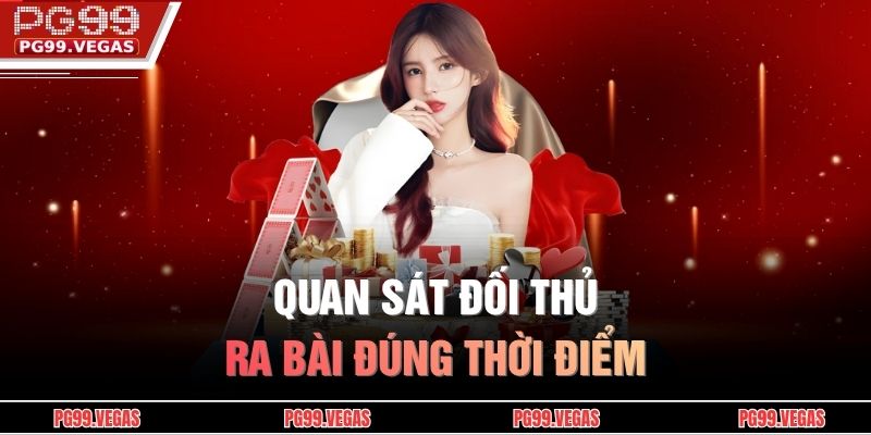 Quan sát đối thủ, ra bài đúng thời điểm
