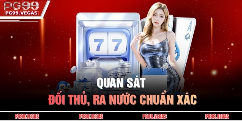 Quan sát đối thủ, ra nước chuẩn xác