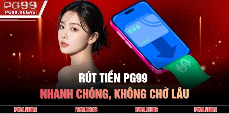 Rút tiền PG99 nhanh chóng, không chờ lâu.