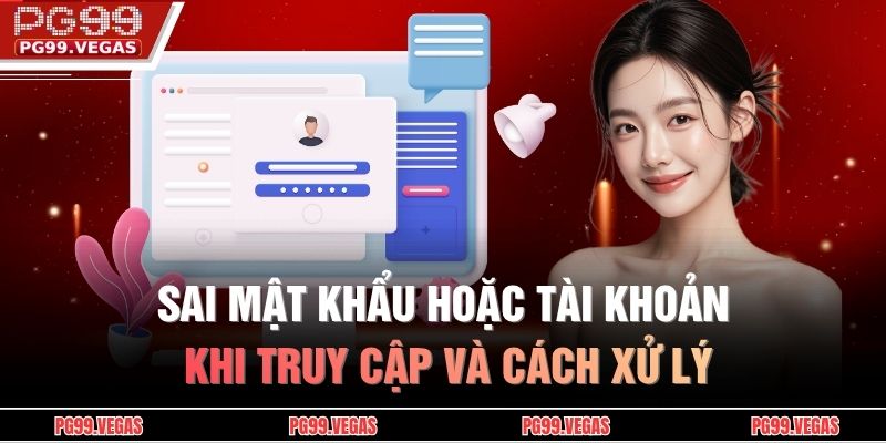 Sai mật khẩu hoặc tài khoản khi truy cập và cách xử lý