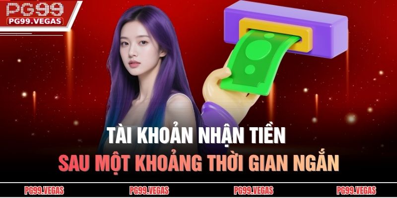 Tài khoản nhận tiền sau một khoảng thời gian ngắn