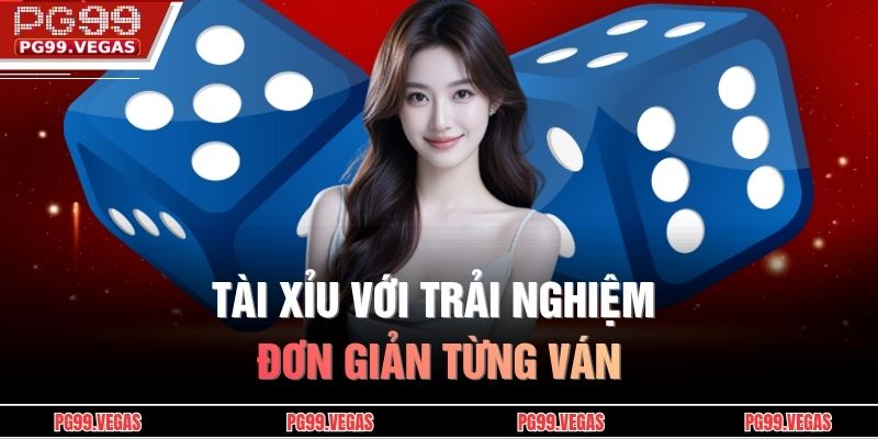 Tài Xỉu với trải nghiệm đơn giản từng ván