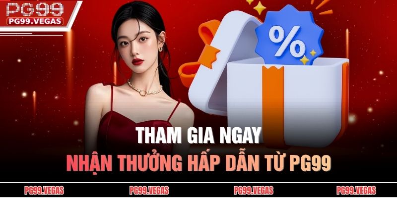 Tham gia ngay, nhận thưởng hấp dẫn từ PG99