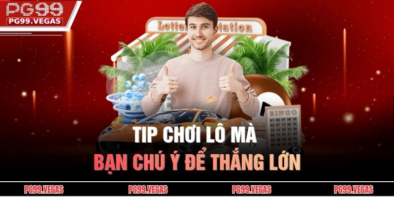 Tip chơi lô mà bạn chú ý để thắng lớn