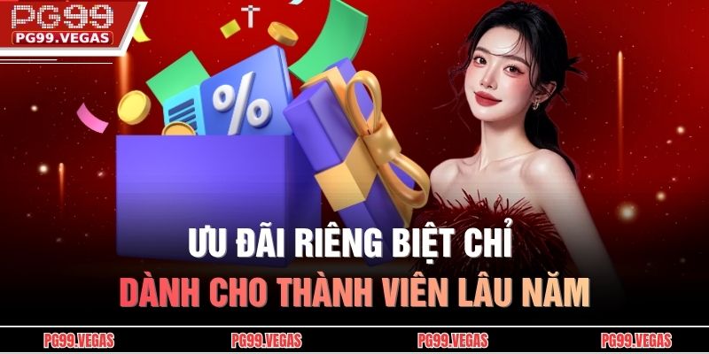 Ưu đãi riêng biệt chỉ dành cho thành viên lâu năm