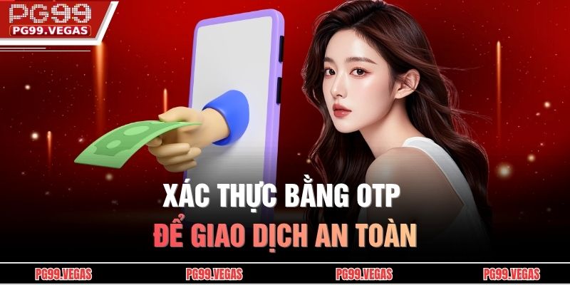 Xác thực bằng OTP để giao dịch an toàn.